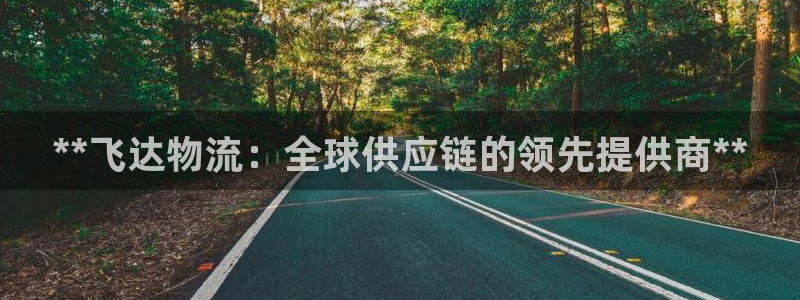 28圈app注册地址:**飞达物流: