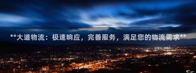 28圈注册网页:**大道物流:极速响